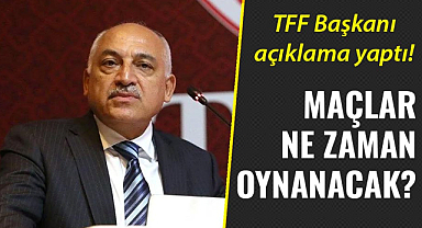 TFF Başkanı açıklama yaptı! Maçlar ne zaman oynanacak?