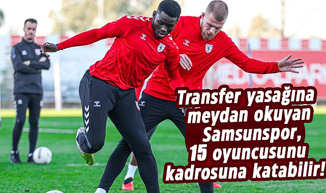 Transfer yasağına meydan okuyan Samsunspor, 15 oyuncusunu kadrosuna katabilir!