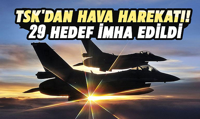 TSK'dan hava harekatı! 29 hedef imha edildi