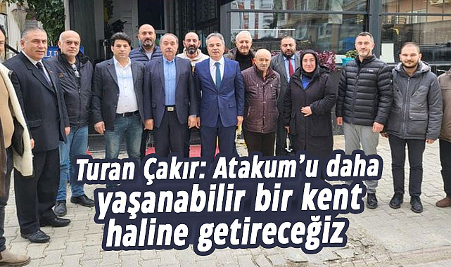 Turan Çakır: Atakum'u daha yaşanabilir bir kent haline getireceğiz