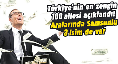 Türkiye'nin en zengin 100 ailesi açıklandı! Aralarında Samsunlu 3 isim de var
