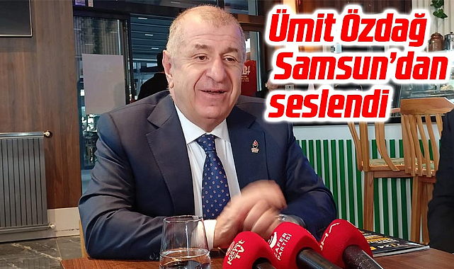 Ümit Özdağ Samsun'dan seslendi