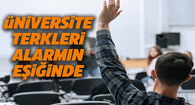 Üniversite terkleri alarmın eşiğinde
