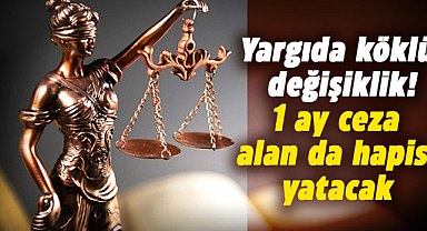 Yargıda köklü değişiklik! 1 ay ceza alan da hapis yatacak