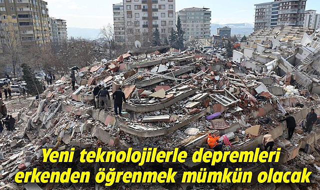 Yeni teknolojilerle depremleri erkenden öğrenmek mümkün olacak