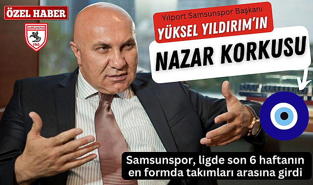 Yüksel Yıldırım nazardan korkuyor