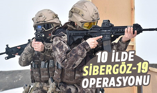 10 ilde Sibergöz-19 Operasyonu