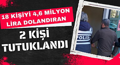 18 kişiyi 4,6 milyon lira dolandıran 2 kişi tutuklandı