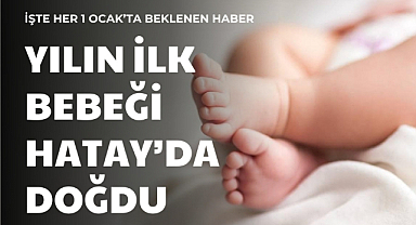 2024 yılının ilk bebeği Hatay'da doğdu