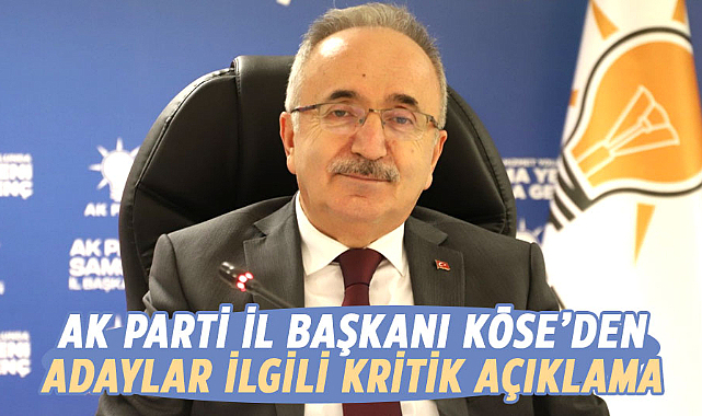 AK Parti İl Başkanı Köse'den adaylar ilgili kritik açıklama