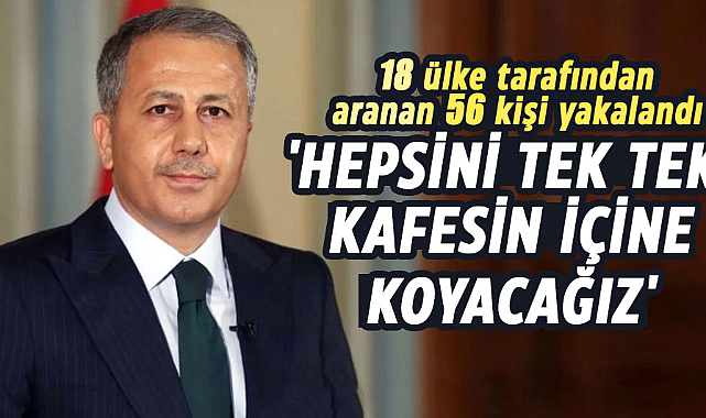 Ali Yerlikaya açıkladı! 18 ülke tarafından aranan 56 kişi yakalandı