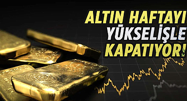 Altın haftayı yükselişle kapatıyor!