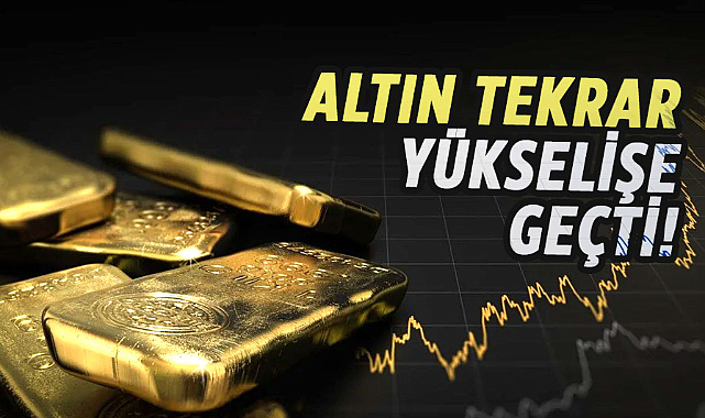 Altın tekrar yükselişe geçti!