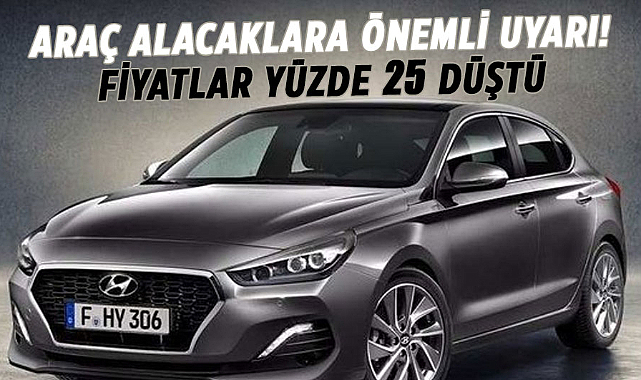 Araç alacaklara önemli uyarı! Fiyatlar yüzde 25 düştü