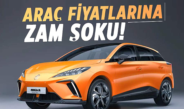 Araç fiyatlarına zam şoku! 'Akşama bile zam gelebilir'