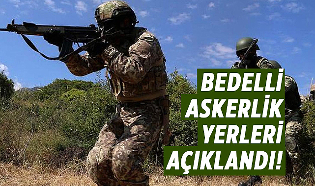 Bedelli askerlik yerleri açıklandı!