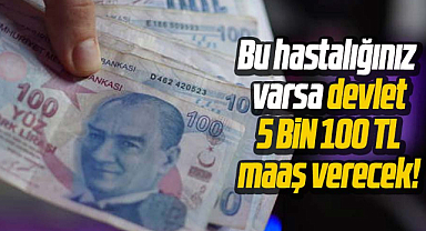 Bu hastalığınız varsa devlet 5 bin 100 tl maaş verecek!