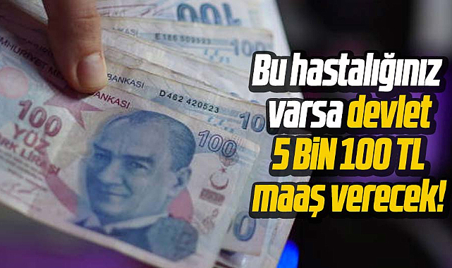 Bu hastalığınız varsa devlet 5 bin 100 tl maaş verecek!