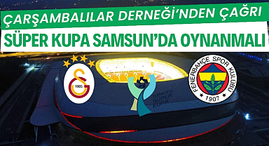 Çarşambalılar Derneği: Süper Kupa maçı Samsun'da oynanmalı