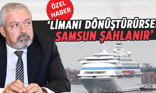 Cemalettin Kola: Limanı dönüştürürsek Samsun şahlanır