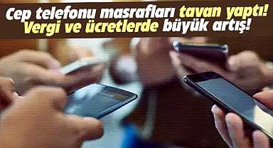 Cep telefonu masrafları tavan yaptı! Vergi ve ücretlerde büyük artış