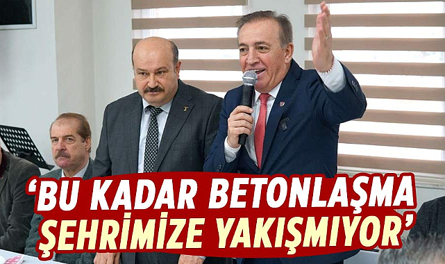 Cevat Öncü: Bu kadar betonlaşma şehrimize yakışmıyor