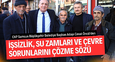Cevat Öncü'den işsizlik, su zamları ve çevre sorunlarını çözme sözü
