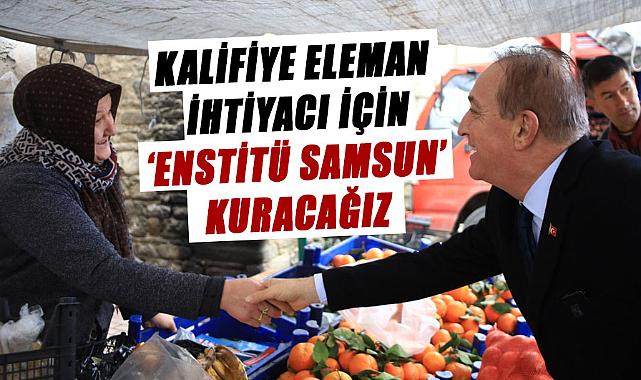 Cevat Öncü: Kalifiye eleman ihtiyacı için 'Enstitü Samsun' kuracağız