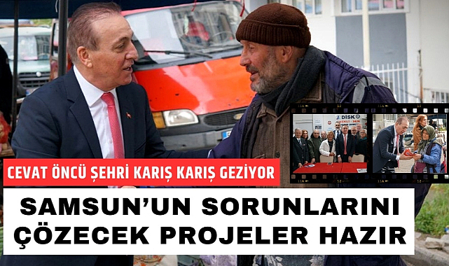 Cevat Öncü: Samsun'un sorunlarını çözecek projeler hazır