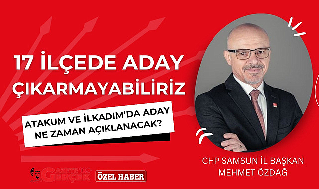 CHP Samsun'da 17 ilçenin tamamında aday çıkarmayabilir