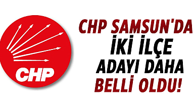 CHP Samsun'da iki ilçe adayı daha belli oldu!