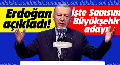 Cumhurbaşkanı Erdoğan resmen açıkladı! İşte Samsun Büyükşehir adayı