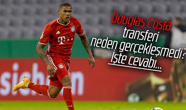 Douglas Costa transferi neden gerçekleşmedi? Çok şaşıracaksınız! İşte cevabı…