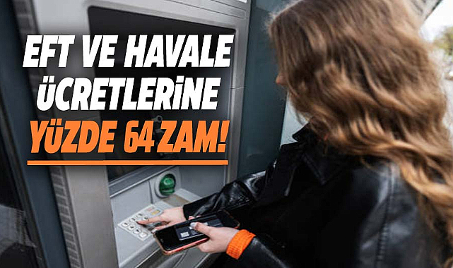 EFT ve havale ücretlerine yüzde 64 zam!