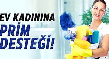 Ev kadınına prim desteği!