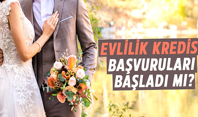 Evlilik kredisi başvuruları başladı mı?