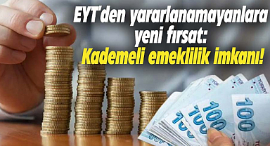 EYT'den yararlanamayanlara yeni fırsat: Kademeli emeklilik imkanı!