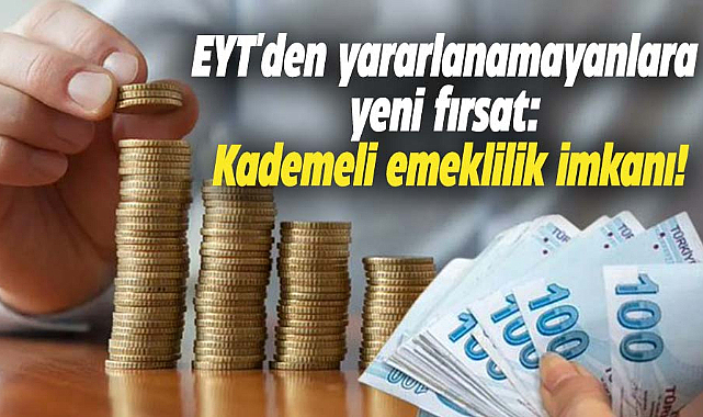 EYT'den yararlanamayanlara yeni fırsat: Kademeli emeklilik imkanı!