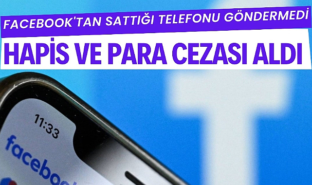 Facebook'tan sattığı telefonu göndermedi hapis cezası aldı