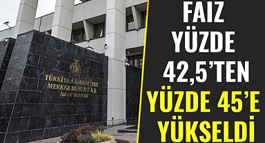Faiz yüzde 42,5'ten yüzde 45'e yükseldi