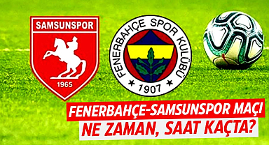 Fenerbahçe-Samsunspor maçı ne zaman, saat kaçta?