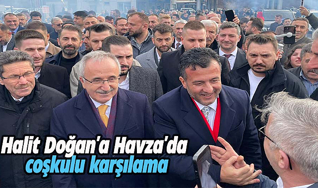 Halit Doğan'a Havza'da coşkulu karşılama