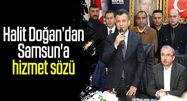 Halit Doğan’dan Samsun'a hizmet sözü