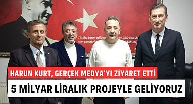 Harun Kurt: 5 milyarlık proje ile geliyoruz