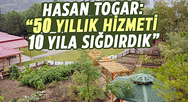 Hasan Togar: "50 yıllık hizmeti 10 yıla sığdırdık"