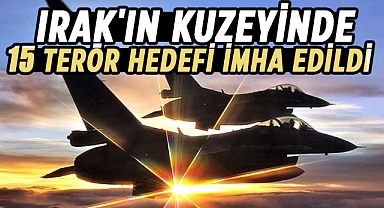 Irak'ın kuzeyinde 15 terör hedefi imha edildi