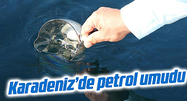 Karadeniz’de petrol umudu