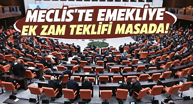 Meclis'te emekliye ek zam teklifi masada!