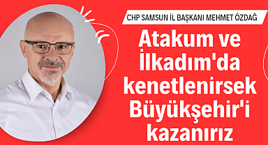 Mehmet Özdağ: Atakum ve İlkadım'da kenetlenirsek Samsun Büyükşehir'i kazanırız