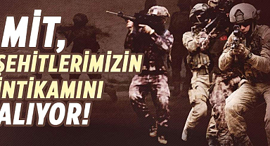 MİT, şehitlerimizin intikamını alıyor!